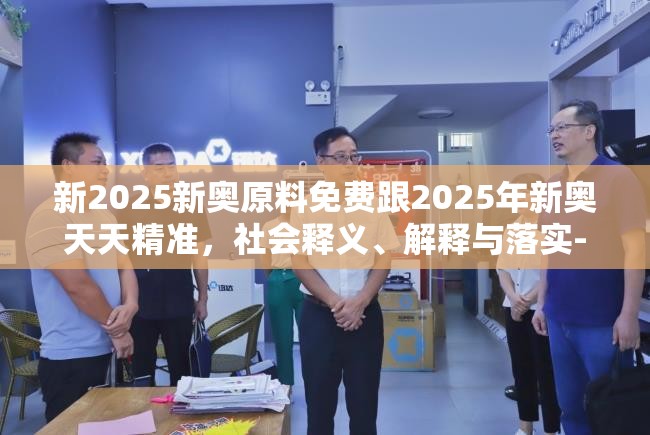 新2025新奥原料免费跟2025年新奥天天精准，社会释义、解释与落实-留心欺诈性广告