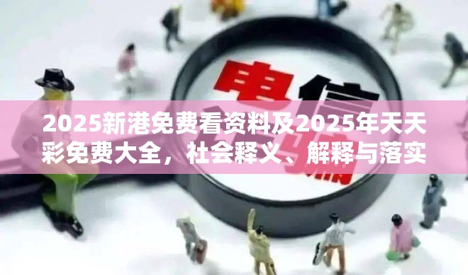2025新港免费看资料及2025年天天彩免费大全，社会释义、解释与落实-留心欺诈性广告
