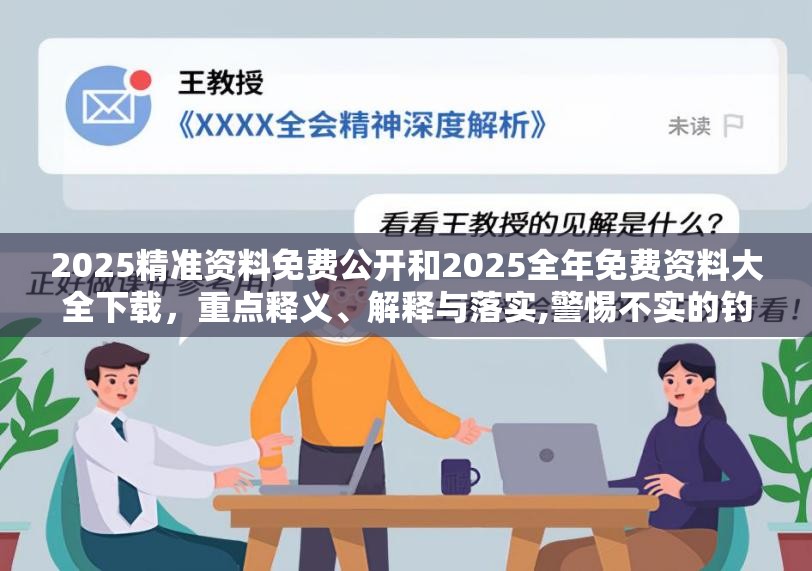 2025精准资料免费公开和2025全年免费资料大全下载，重点释义、解释与落实,警惕不实的钓鱼钩