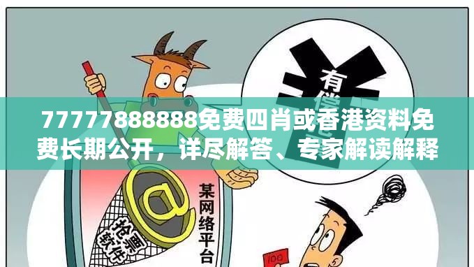 77777888888免费四肖或香港资料免费长期公开，详尽解答、专家解读解释与落实?小心虚假的陷阱