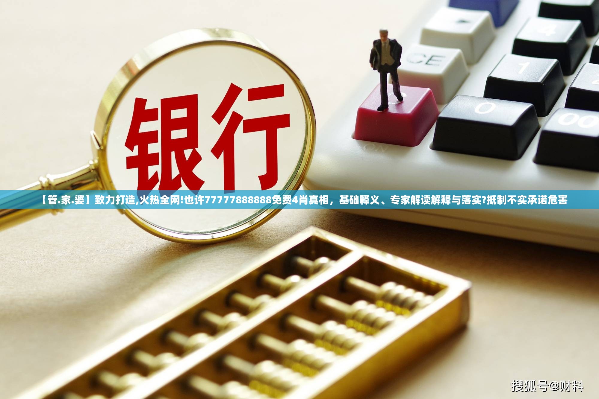 【管.家.婆】致力打造,火热全网!也许77777888888免费4肖真相，基础释义、专家解读解释与落实?抵制不实承诺危害