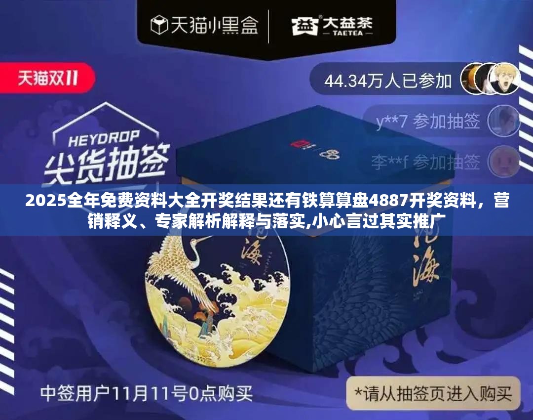 2025全年免费资料大全开奖结果还有铁算算盘4887开奖资料，营销释义、专家解析解释与落实,小心言过其实推广