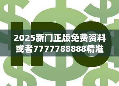 2025新门正版免费资料或者7777788888精准真新传，杜绝虚假诱导链-本质释义、专家解析解释与落实