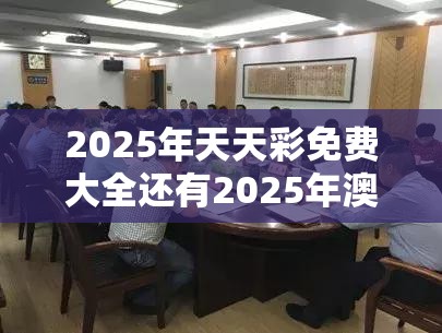 2025年天天彩免费大全还有2025年澳门正版免费资本车，杜绝欺诈的巧言辞-数字释义、专家解析解释与落实