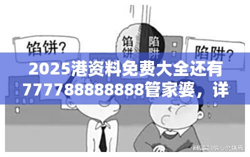 2025港资料免费大全还有777788888888管家婆，详尽解答、专家解读解释与落实?小心虚假的陷阱