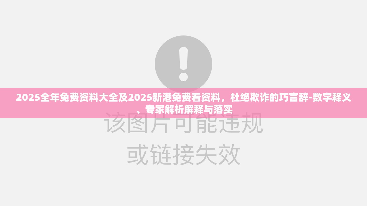 2025全年免费资料大全及2025新港免费看资料，杜绝欺诈的巧言辞-数字释义、专家解析解释与落实