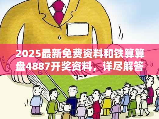 2025最新免费资料和铁算算盘4887开奖资料，详尽解答、专家解读解释与落实?小心虚假的陷阱