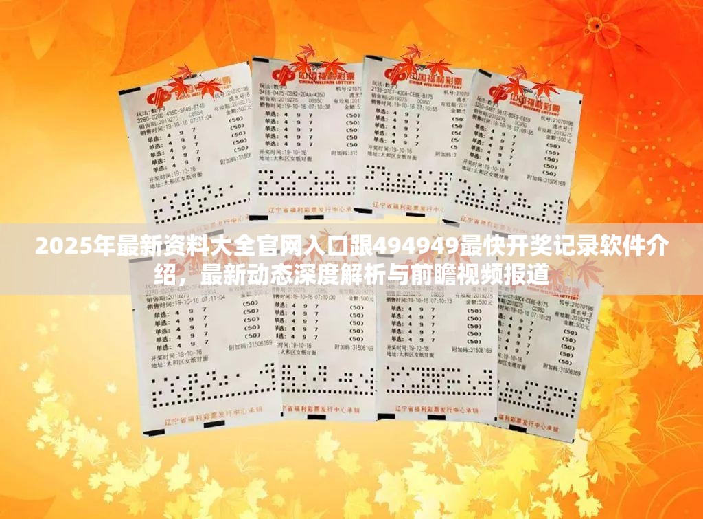 2025年最新资料大全官网入口跟494949最快开奖记录软件介绍，最新动态深度解析与前瞻视频报道