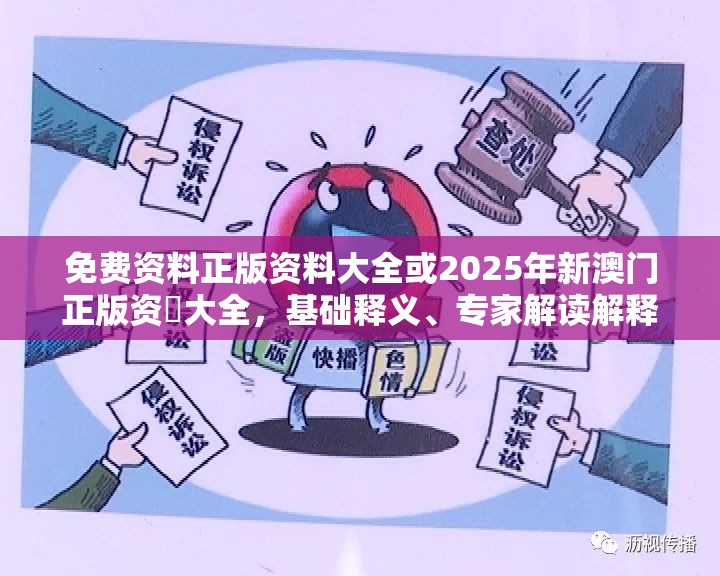 免费资料正版资料大全或2025年新澳门正版资枓大全，基础释义、专家解读解释与落实?抵制不实承诺危害