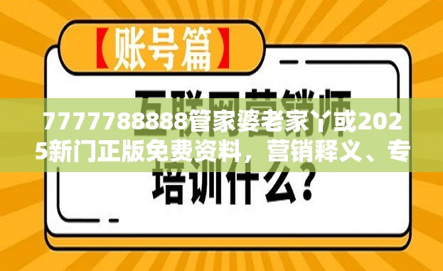 7777788888管家婆老家丫或2025新门正版免费资料，营销释义、专家解析解释与落实,小心言过其实推广