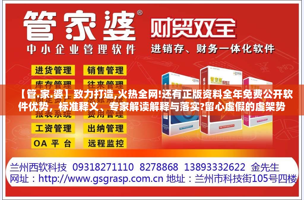【管.家.婆】致力打造,火热全网!还有正版资料全年免费公开软件优势，标准释义、专家解读解释与落实?留心虚假的虚架势