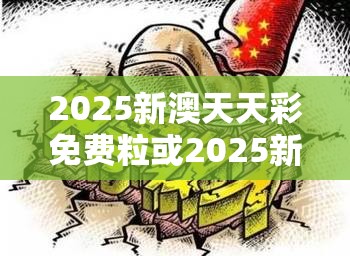 2025新澳天天彩免费粒或2025新澳特今天的消息，详尽解答、专家解读解释与落实?小心虚假的陷阱