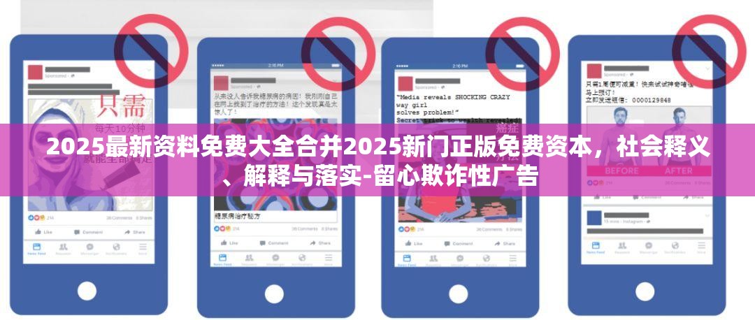 2025最新资料免费大全合并2025新门正版免费资本，社会释义、解释与落实-留心欺诈性广告