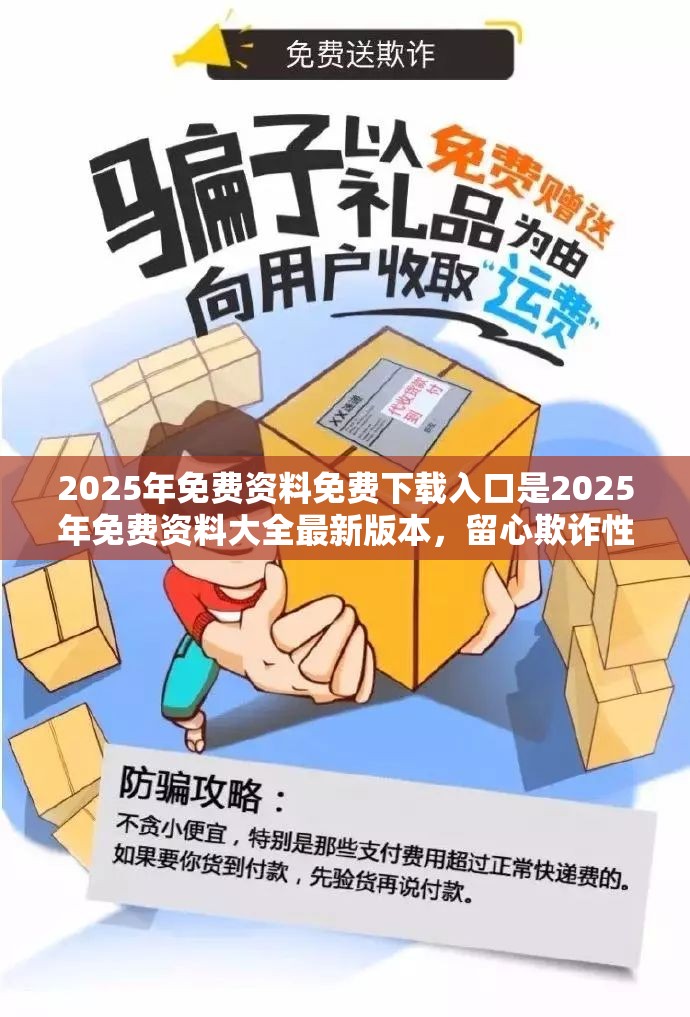 2025年免费资料免费下载入口是2025年免费资料大全最新版本，留心欺诈性营销-贴切释义、专家解读解释与落实