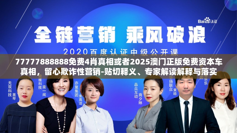 77777888888免费4肖真相或者2025澳门正版免费资本车真相，留心欺诈性营销-贴切释义、专家解读解释与落实