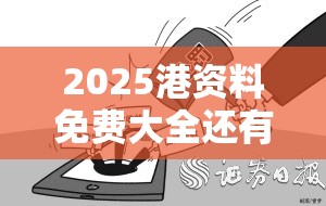 2025港资料免费大全还有777788888888管家婆，典型释义、专家解析解释与落实?小心误导宣传风险