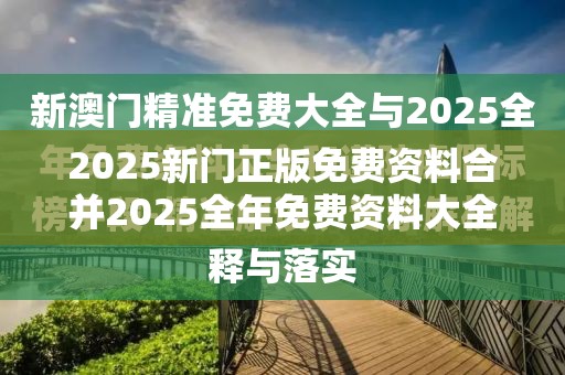 2025新门正版免费资料合并2025全年免费资料大全，留心误导的假幌子链