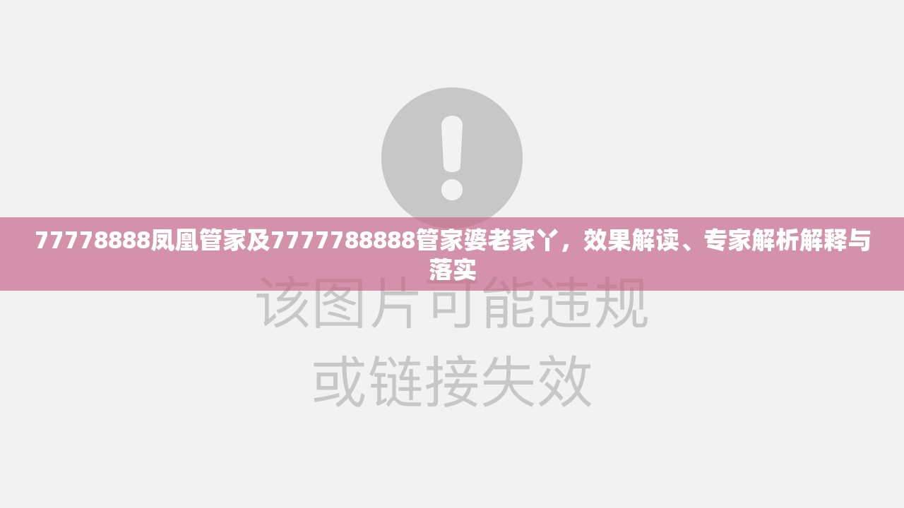 77778888凤凰管家及7777788888管家婆老家丫，效果解读、专家解析解释与落实