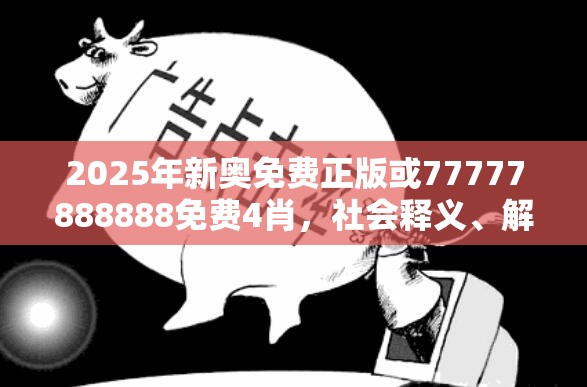 2025年新奥免费正版或77777888888免费4肖，社会释义、解释与落实-留心欺诈性广告