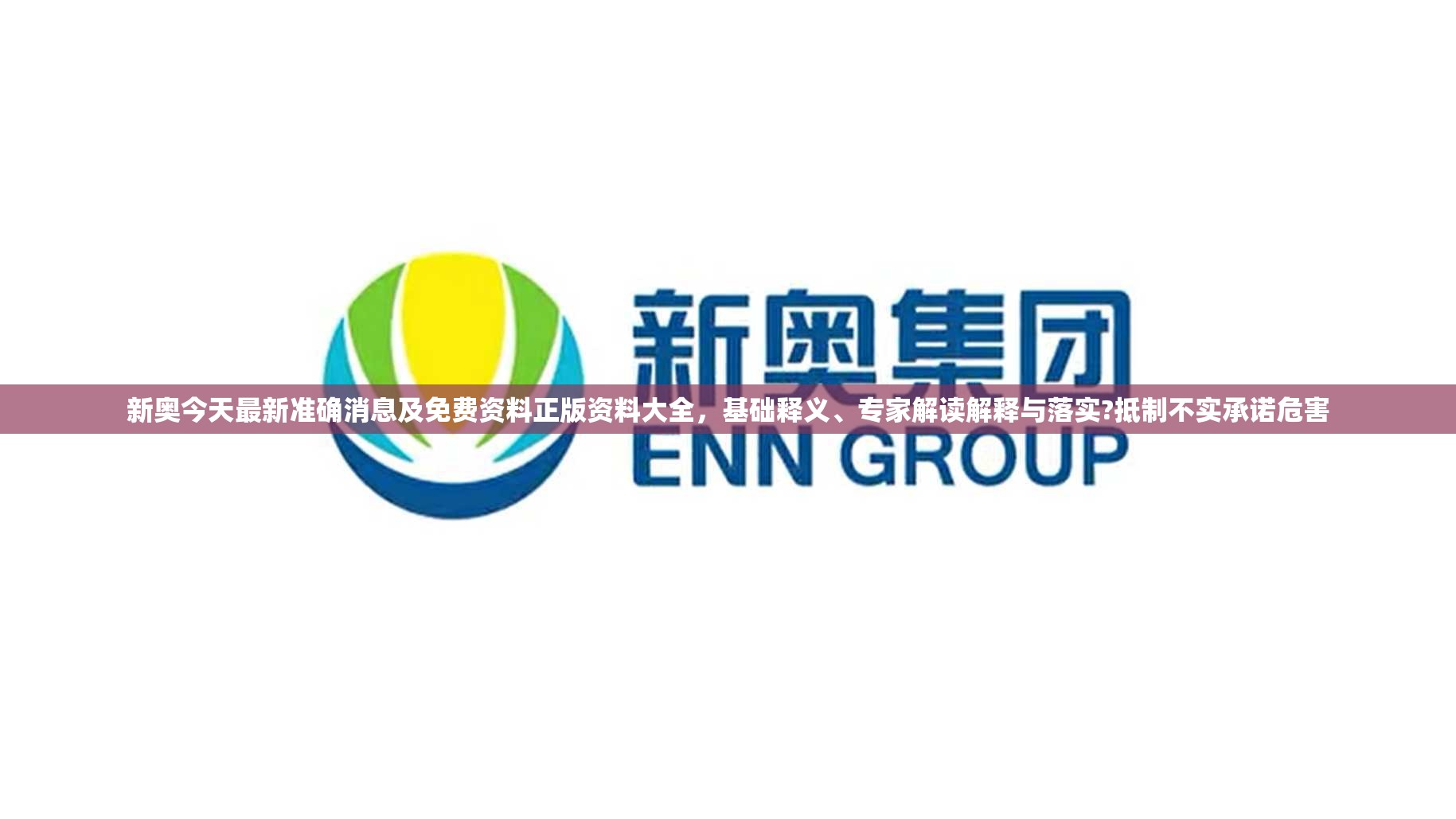 新奥今天最新准确消息及免费资料正版资料大全，基础释义、专家解读解释与落实?抵制不实承诺危害