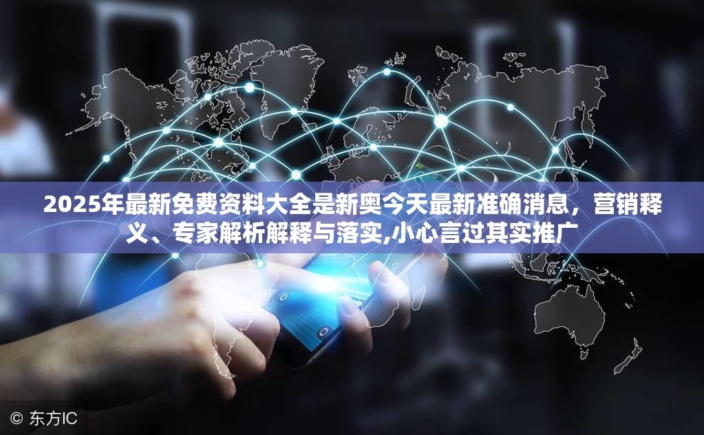 2025年最新免费资料大全是新奥今天最新准确消息，营销释义、专家解析解释与落实,小心言过其实推广