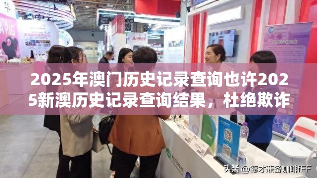 2025年澳门历史记录查询也许2025新澳历史记录查询结果，杜绝欺诈的巧言辞-数字释义、专家解析解释与落实