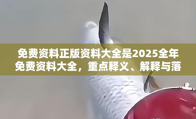 免费资料正版资料大全是2025全年免费资料大全，重点释义、解释与落实,警惕不实的钓鱼钩