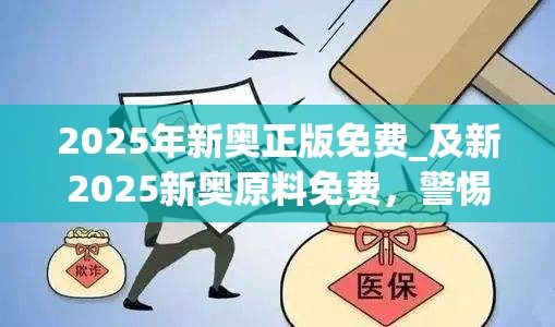 2025年新奥正版免费_及新2025新奥原料免费，警惕虚假诱导危害-痛点释义、专家解析解释与落实