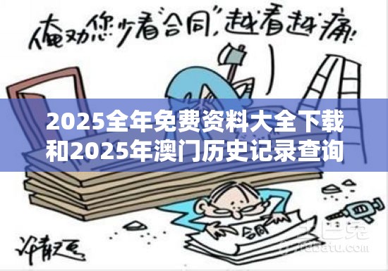 2025全年免费资料大全下载和2025年澳门历史记录查询，详尽解答、专家解读解释与落实?小心虚假的陷阱