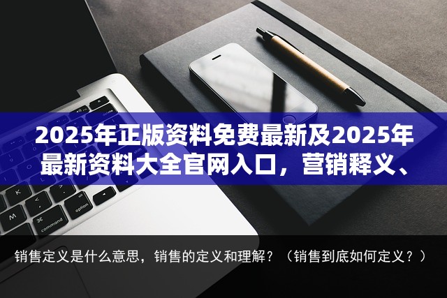 2025年正版资料免费最新及2025年最新资料大全官网入口，营销释义、专家解析解释与落实,小心言过其实推广