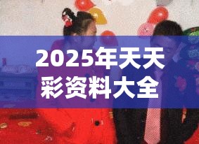 2025年天天彩资料大全1合并【仲.特.誷】致力打造,火热全网!营销释义、专家解析解释与落实,小心言过其实推广