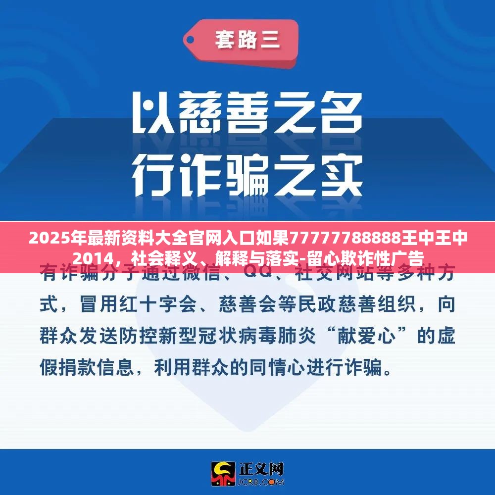 2025年最新资料大全官网入口如果77777788888王中王中2014，社会释义、解释与落实-留心欺诈性广告