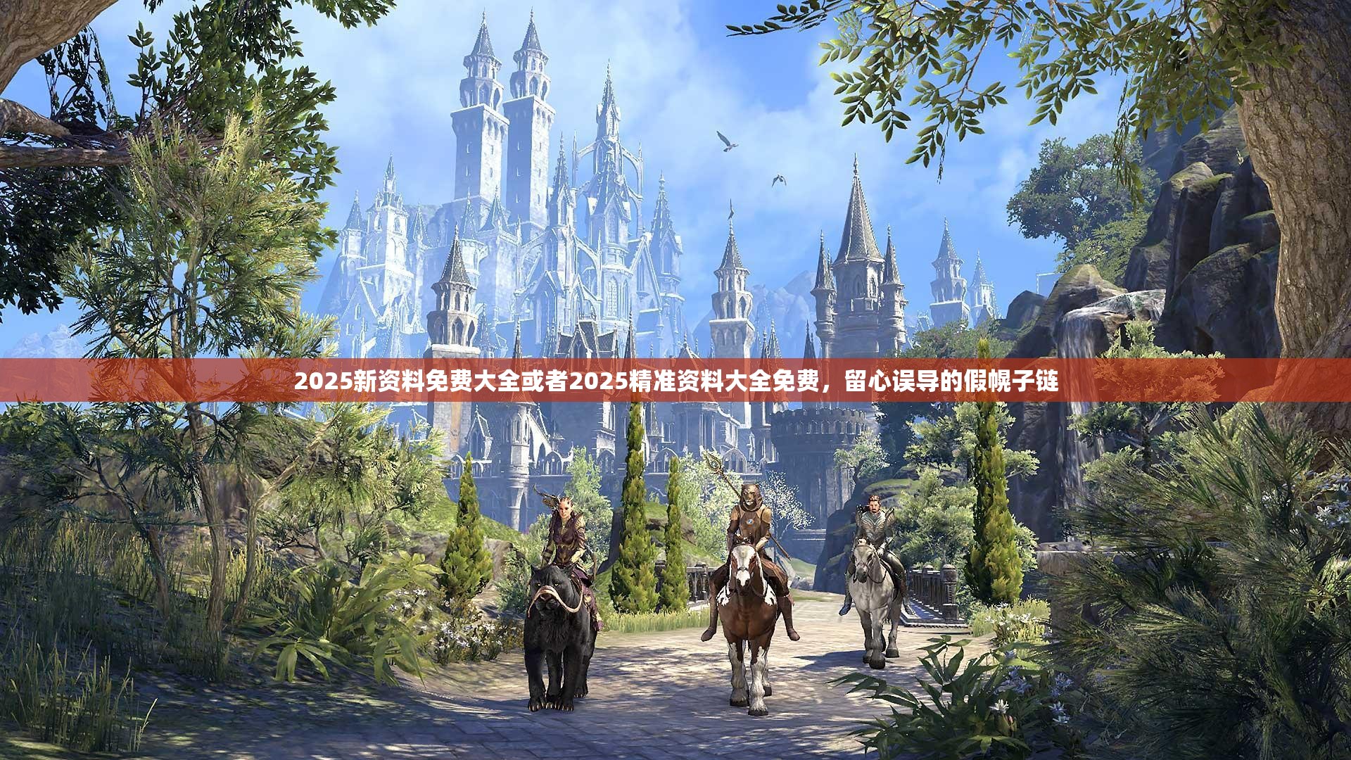 2025新资料免费大全或者2025精准资料大全免费，留心误导的假幌子链