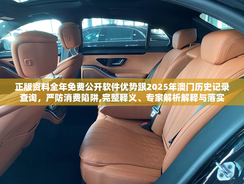 正版资料全年免费公开软件优势跟2025年澳门历史记录查询，严防消费陷阱,完整释义、专家解析解释与落实