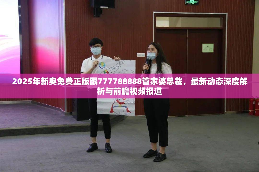 2025年新奥免费正版跟777788888管家婆总裁，最新动态深度解析与前瞻视频报道